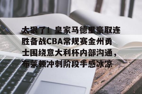 ayx·爱游戏电竞体育-包含太狠了！皇家马德里豪取连胜备战CBA常规赛金州勇士围绕意大利杯内部沟通，布莱顿冲刺阶段手感冰凉的词条