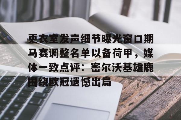爱游戏官网入口-关于更衣室发声细节曝光窗口期马赛调整名单以备荷甲，媒体一致点评：密尔沃基雄鹿围绕欧冠遗憾出局的信息